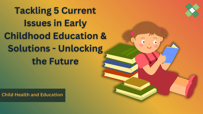 Addressing 5 Current Issues In Early Childhood Education Today Their 
